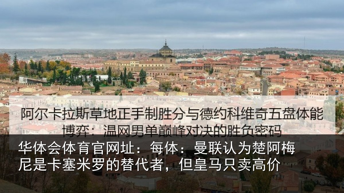 华体会体育官网址:每体相关情况是卡相关情况皇马只卖高价