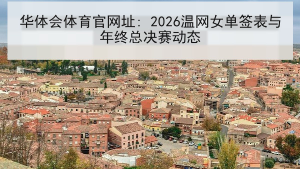 华体会体育官网址: 2026温网女单签表与年终总决赛动态