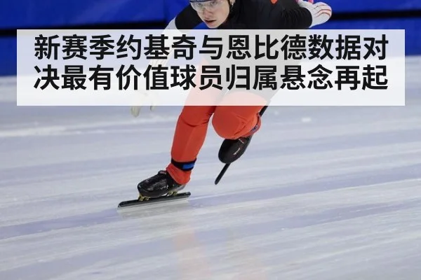 新赛季约基奇与恩比德数据对决最有价值球员归属悬念再起